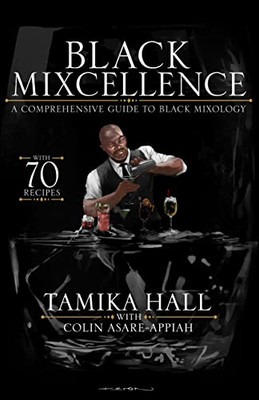 Black Mixcellence: A Comprehensive Guide To Black Mixology (A Cocktail Recipe Book, Classic Cocktails, And Mixed Drinks)