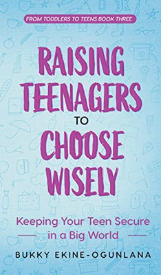 Raising Teenagers To Choose Wisely: Keeping Your Teen Secure In A Big World