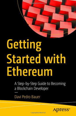 Getting Started With Ethereum: A Step-By-Step Guide To Becoming A Blockchain Developer