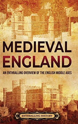 Medieval England: An Enthralling Overview Of The English Middle Ages