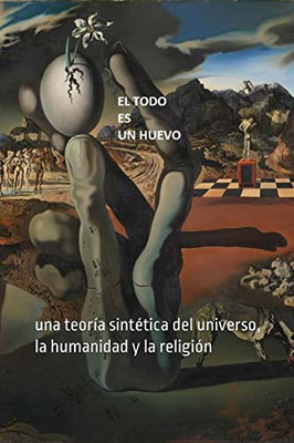 El Todo Es Un Huevo: Una Teoría Sintética Del Universo, La Humanidad Y La Religión (Spanish Edition)
