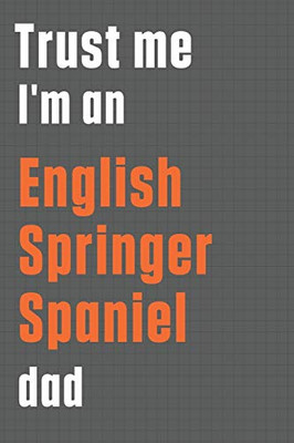 Trust me I'm an English Springer Spaniel dad: For English Springer Spaniel Dog Dad