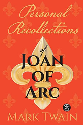 Personal Recollections Of Joan Of Arc: And Other Tributes To The Maid Of Orléans