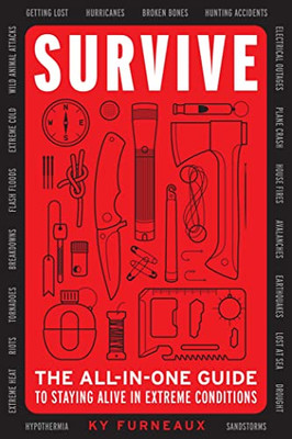 Survive: The All-In-One Guide To Staying Alive In Extreme Conditions (Bushcraft, Wilderness, Outdoors, Camping, Hiking, Orienteering)