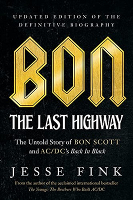 Bon: The Last Highway: The Untold Story Of Bon Scott And Ac/DcS Back In Black, Updated Edition Of The Definitive Biography