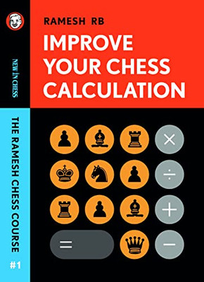 Improve Your Chess Calculation: The Ramesh Chess Course (Volume 1)