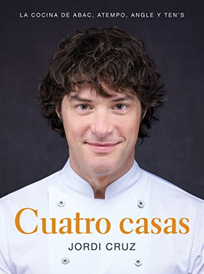 Cuatro Casas. La Cocina De Jordi En Abac, Atempo, Angle Y Ten's / Four Homes. Jo Rdis Cooking In Abac, Atempo, Angle, And Tens (Spanish Edition)