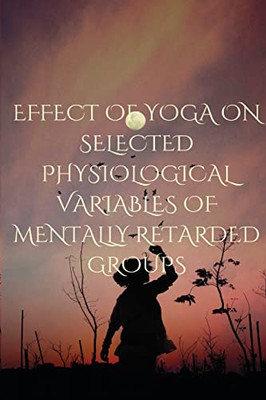 Effect Of Yoga On Selected Physiological Variables Of Mentally Retarded Groups