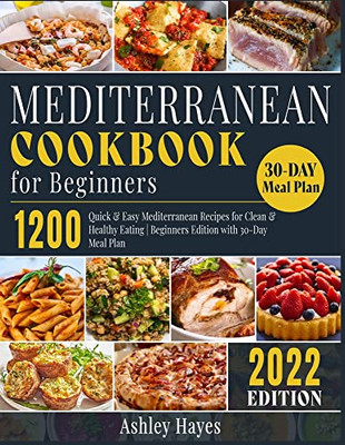 Mediterranean Diet Cookbook For Beginners: 1200 Quick & Easy Mediterranean Recipes For Clean & Healthy Eating Beginners Edition With 30-Day Meal Plan (Mediterranean Kitchen)