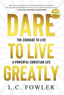 Dare To Live Greatly: The Courage To Live A Powerful Christian Life