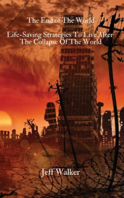 The End Of The World: Life-Saving Strategies To Live After The Collapse Of The World