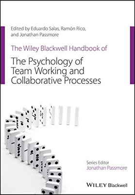 The Wiley Blackwell Handbook of the Psychology of Team Working and Collaborative Processes (Wiley-Blackwell Handbooks in Organizational Psychology)