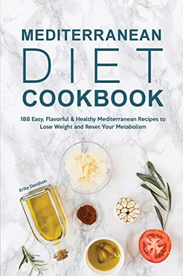 Mediterranean Diet Cookbook: 188 Easy, Flavorful & Healthy Mediterranean Recipes To Lose Weight And Reset Your Metabolism