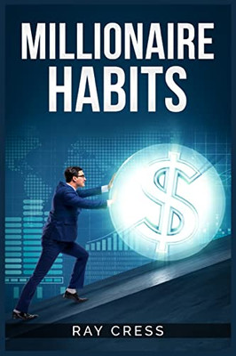 Millionaire Habits: Money, Wealth, And Success. The Simple Habits And Thinking For Millionaire (2022 Guide For Beginners)