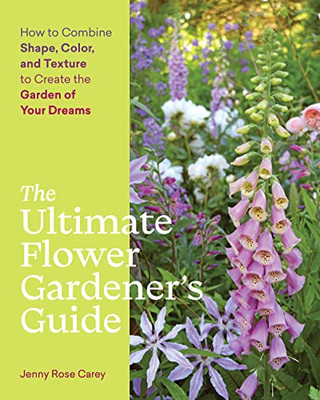 The Ultimate Flower GardenerS Guide: How To Combine Shape, Color, And Texture To Create The Garden Of Your Dreams