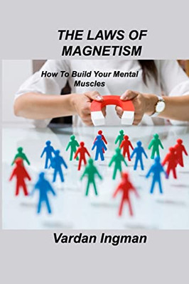 The Laws Of Magnetism: How To Build Your Mental Muscles