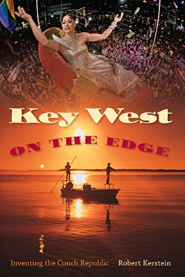 Key West On The Edge: Inventing The Conch Republic (Florida History And Culture)