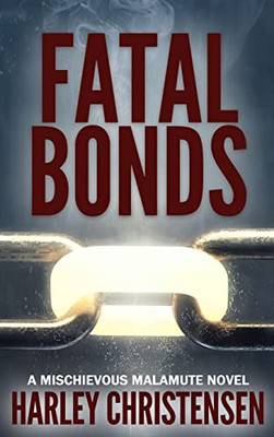 Fatal Bonds: (Mischievous Malamute Mystery Series Book 6)