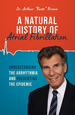 A Natural History Of Atrial Fibrillation: Understanding The Arrhythmia And Preventing The Epidemic
