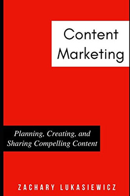 Content Marketing: Planning, Creating, and Sharing Compelling Content