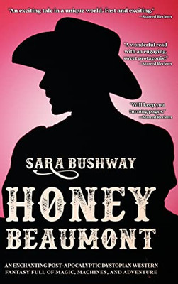 Honey Beaumont: An Enchanting Post-Apocalyptic Dystopian Western Fantasy Filled With Magic, Machines, And Adventure