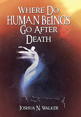 Where Do Human Beings Go After Death