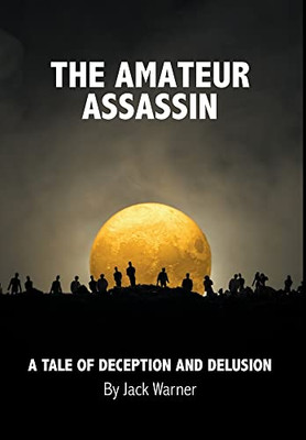 The Amateur Assassin: A Tale Of Deception And Delusion