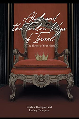 Abel And The Twelve Keys Of Israel: The Throne Of Your Heart