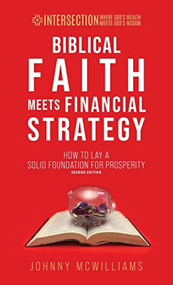 Biblical Faith Meets Financial Strategy: How To Lay A Solid Foundation For Prosperity (Intersection - Where God's Wealth Meets God's Wisdom)