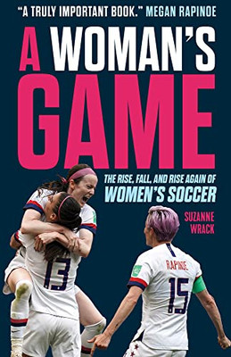 A Woman's Game: The Rise, Fall And Rise Again Of Women's Soccer