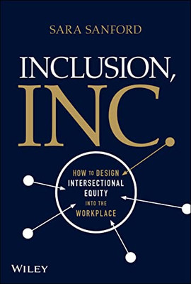 Inclusion, Inc.: How To Design Intersectional Equity Into The Workplace