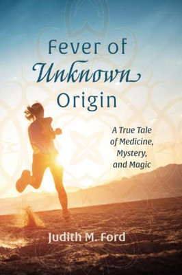 Fever Of Unknown Origin: A True Tale Of Medicine, Mystery, And Magic