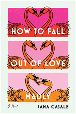 How To Fall Out Of Love Madly: A Novel