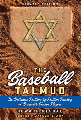 The Baseball Talmud: The Definitive Position-By-Position Ranking Of Baseball's Chosen Players