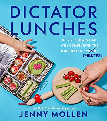 Dictator Lunches: Inspired Meals That Will Compel Even The Toughest Of (Tyrants) Children