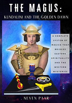 THE MAGUS: KUNDALINI AND THE GOLDEN DAWN: A Complete System of Magick that Bridges Eastern Spirituality and the Western Mysteries