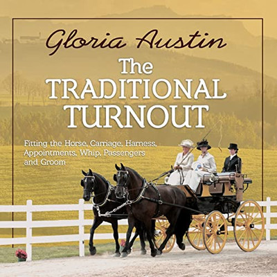 The Traditional Turnout: Fitting The Horse, Carriage, Harness, Appointments, Whip, Passengers, And Groom