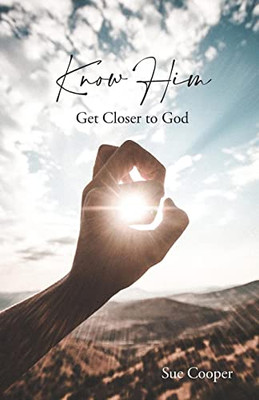 Know Him: Get Closer To God