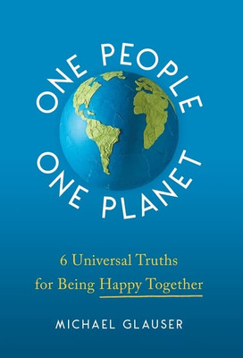 One People One Planet: 6 Universal Truths For Being Happy Together