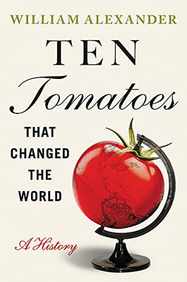 Ten Tomatoes That Changed The World: A History