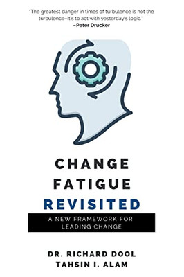 Change Fatigue Revisited: A New Framework For Leading Change