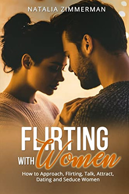 Flirting With Women: How To Approach, Flirting, Talk, Attract, Dating And Seduce Women Natalia