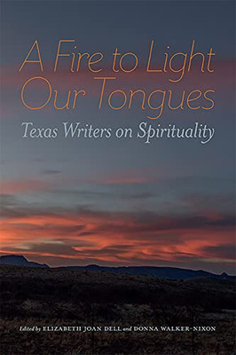 A Fire To Light Our Tongues: Texas Writers On Spirituality