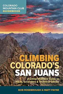 Climbing ColoradoS San Juans: A Comprehensive Guide To Hikes, Scrambles, And Technical Climbs (Colorado Mountain Club Guidebook)