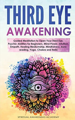 Third Eye Awakening: Guided Meditation To Open Your Third Eye. Psychic Abilities For Beginners, Mind Power, Intuition, Empath, Healing Mediumship, Mindfulness, Aura Reading, Yoga, Chakra And Reiki