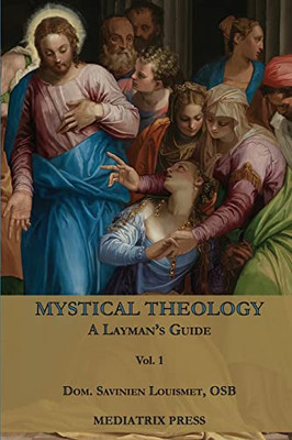 Mystical Theology: A Layman's Guide; Vol. 1