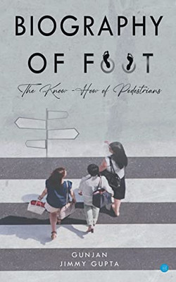 Biography Of Foot The Know How Of Pedestrians