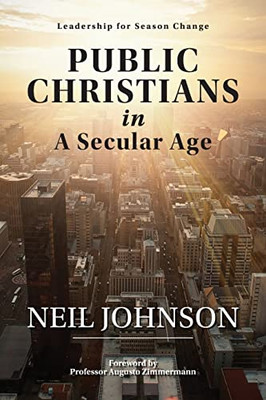 Public Christians In A Secular Age: Leadership For Season Change