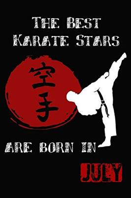 The Best Karate Stars Are Born In JULY: Karate Gifts for Boys and girls, notebook Gifts for youth and kids (Sized at 6 x 9, 120 pages, Softcover, Flexible Paperback)