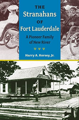 The Stranahans Of Fort Lauderdale: A Pioneer Family Of New River (Florida History And Culture)